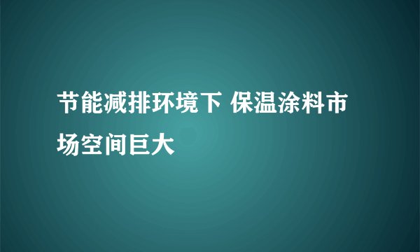节能减排环境下 保温涂料市场空间巨大