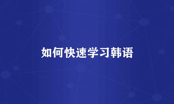 如何快速学习韩语