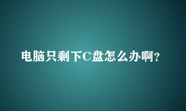 电脑只剩下C盘怎么办啊？