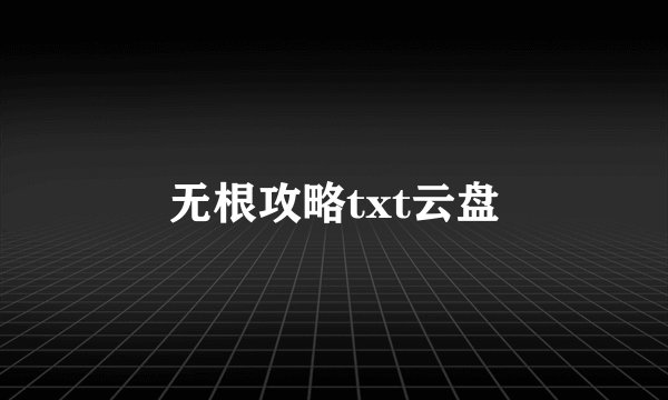 无根攻略txt云盘