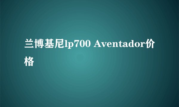 兰博基尼lp700 Aventador价格