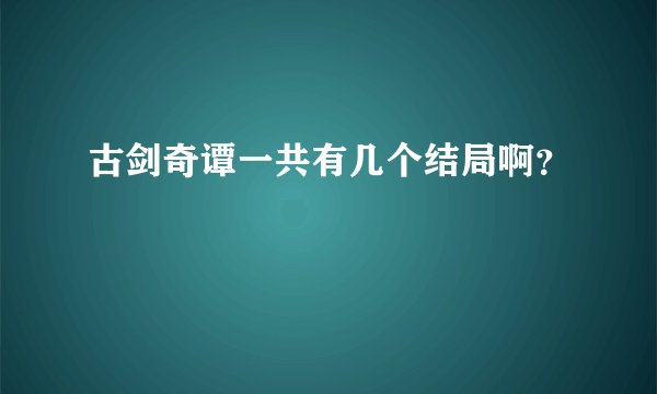 古剑奇谭一共有几个结局啊？
