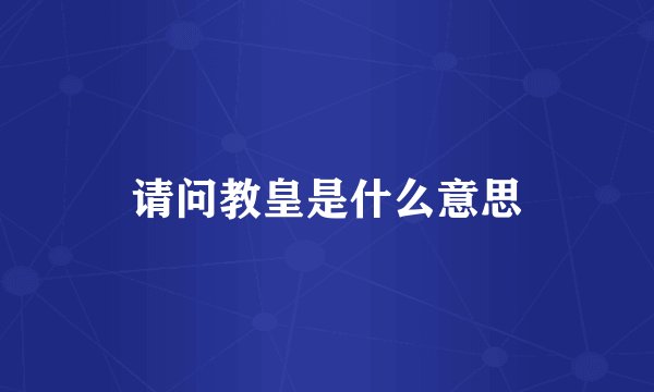 请问教皇是什么意思