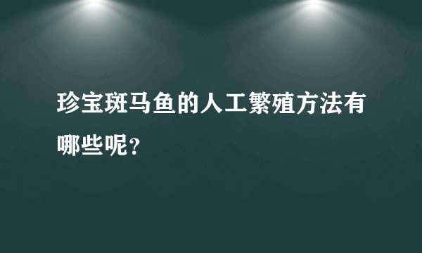 珍宝斑马鱼的人工繁殖方法有哪些呢？