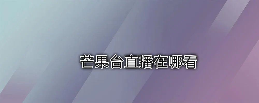 芒果台直播在哪看