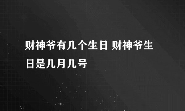 财神爷有几个生日 财神爷生日是几月几号