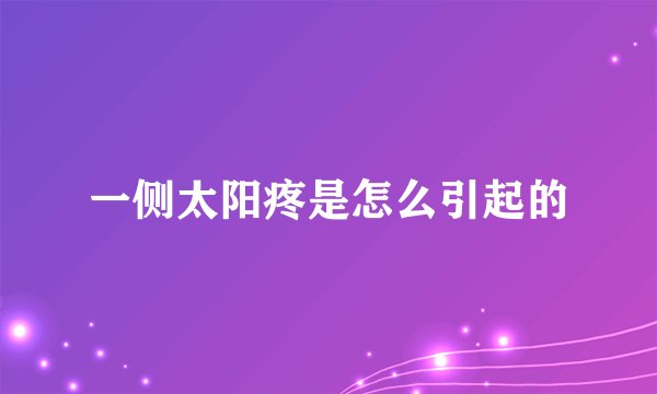 一侧太阳疼是怎么引起的