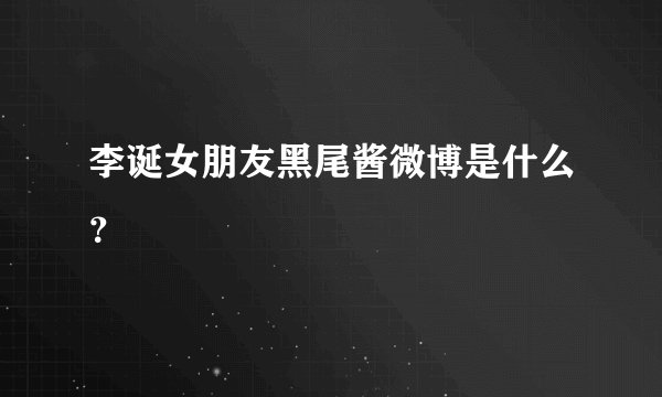 李诞女朋友黑尾酱微博是什么？