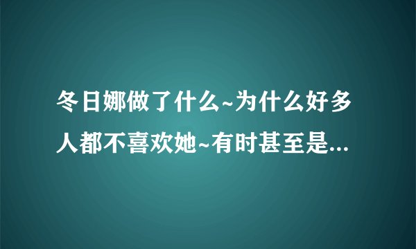 冬日娜做了什么~为什么好多人都不喜欢她~有时甚至是批评~好奇