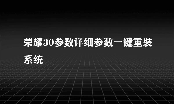 荣耀30参数详细参数一键重装系统