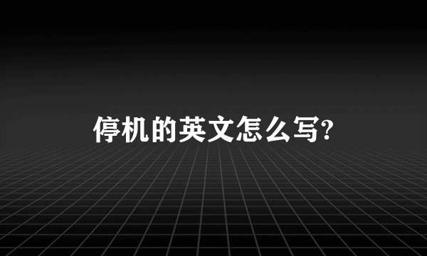 停机的英文怎么写?