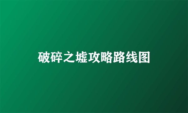 破碎之墟攻略路线图