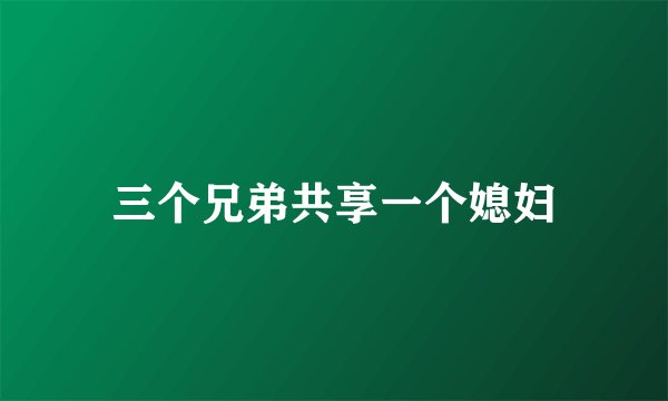三个兄弟共享一个媳妇