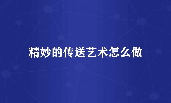 精妙的传送艺术怎么做