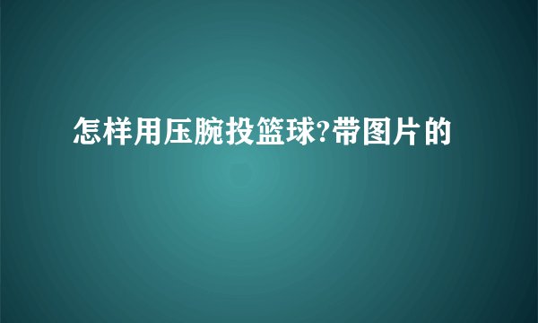怎样用压腕投篮球?带图片的