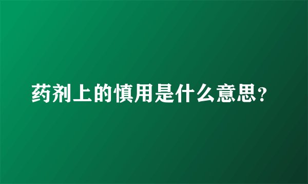 药剂上的慎用是什么意思？