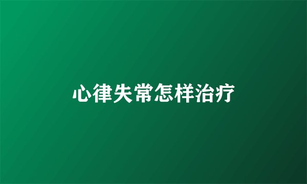 心律失常怎样治疗