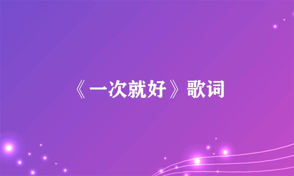 《一次就好》歌词