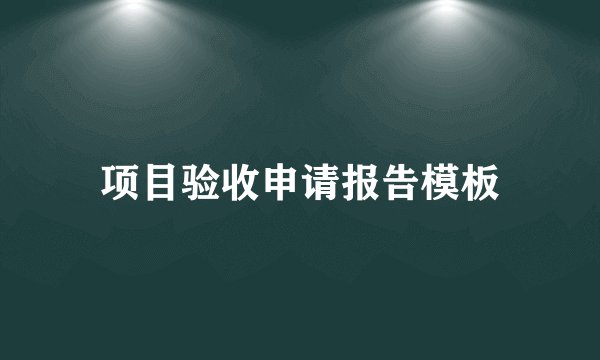 项目验收申请报告模板