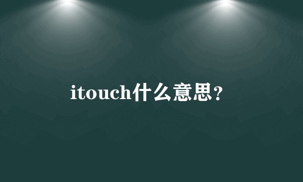 itouch什么意思？