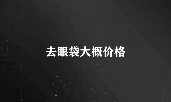 去眼袋大概价格