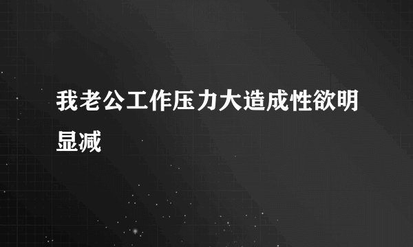 我老公工作压力大造成性欲明显减