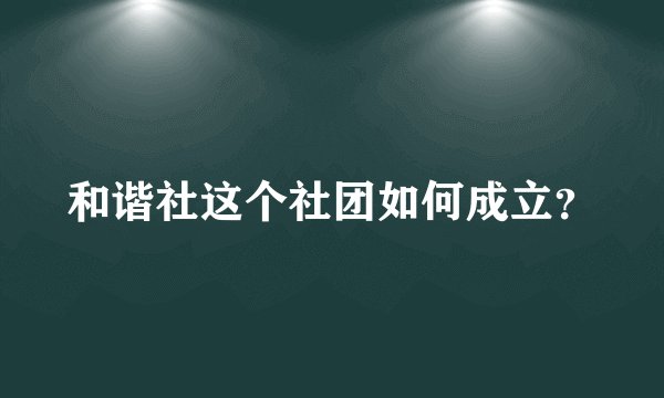 和谐社这个社团如何成立？
