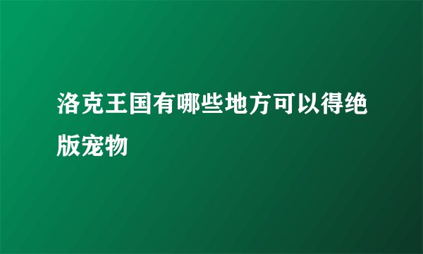 洛克王国有哪些地方可以得绝版宠物