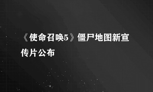 《使命召唤5》僵尸地图新宣传片公布