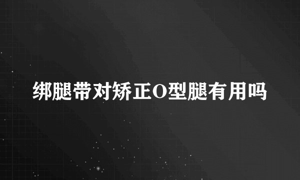 绑腿带对矫正O型腿有用吗