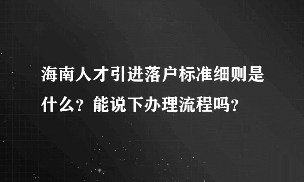 海南人才引进落户标准细则是什么？能说下办理流程吗？