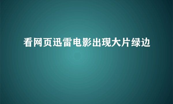 看网页迅雷电影出现大片绿边