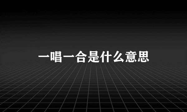 一唱一合是什么意思