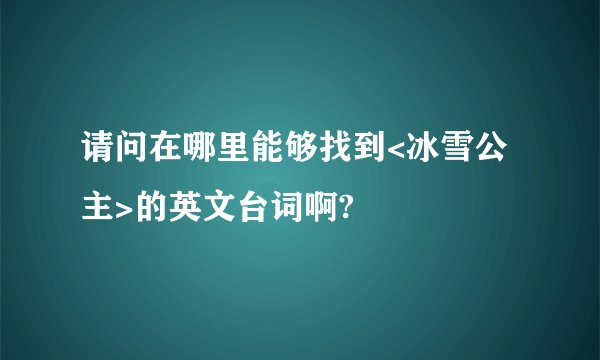请问在哪里能够找到<冰雪公主>的英文台词啊?