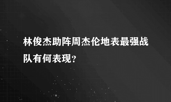 林俊杰助阵周杰伦地表最强战队有何表现?