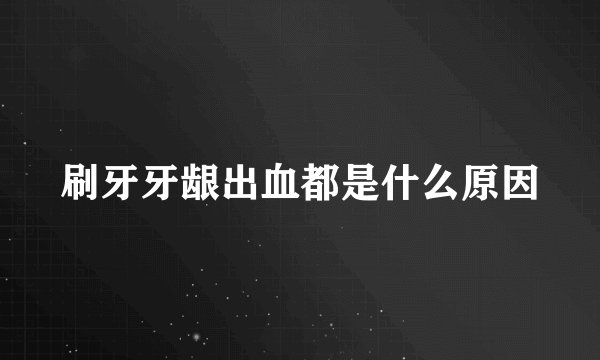 刷牙牙龈出血都是什么原因