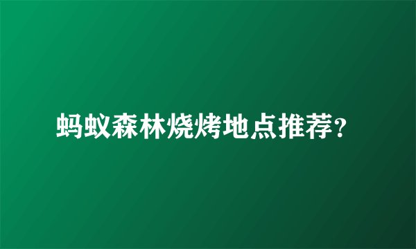 蚂蚁森林烧烤地点推荐？