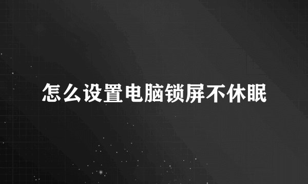 怎么设置电脑锁屏不休眠