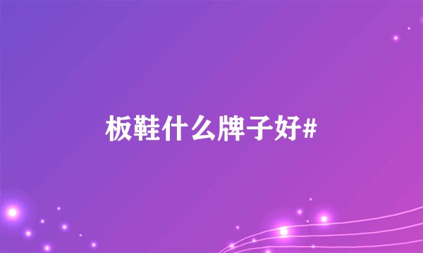 板鞋什么牌子好#