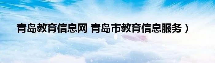 青岛教育信息网 青岛市教育信息服务）
