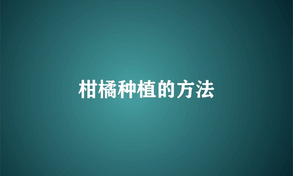柑橘种植的方法