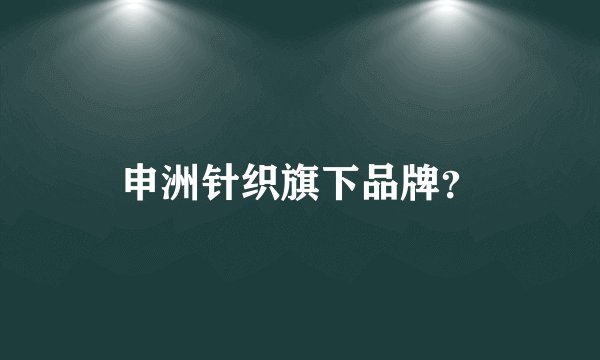 申洲针织旗下品牌？