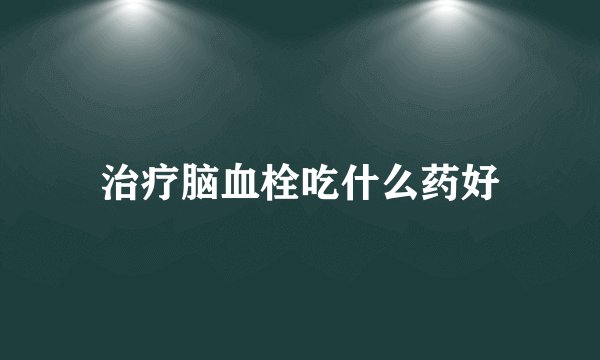 治疗脑血栓吃什么药好