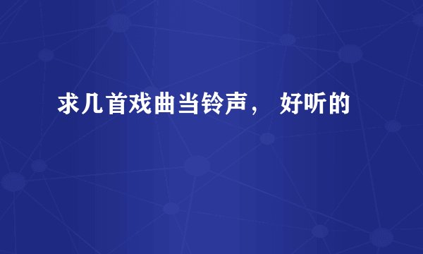 求几首戏曲当铃声， 好听的