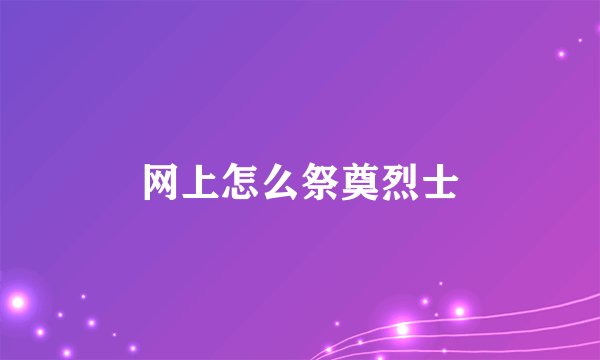 网上怎么祭奠烈士