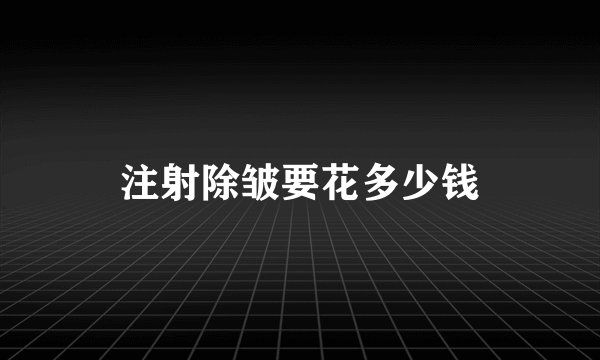 注射除皱要花多少钱