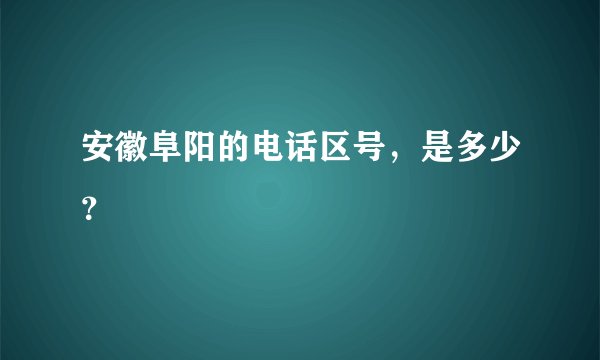 安徽阜阳的电话区号，是多少？