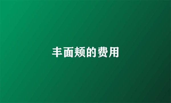 丰面颊的费用