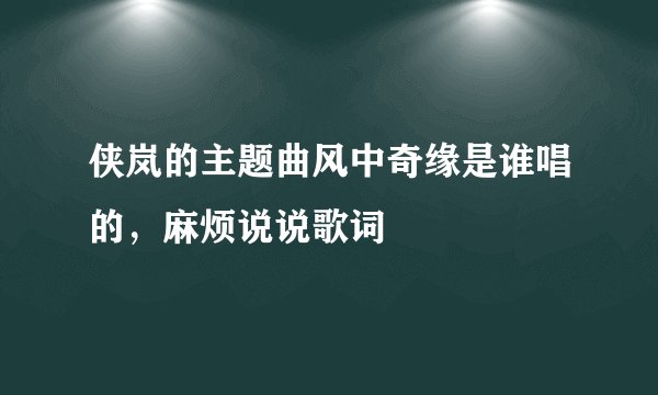 侠岚的主题曲风中奇缘是谁唱的，麻烦说说歌词