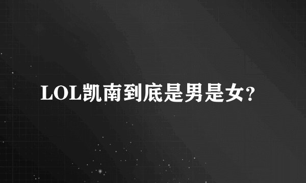 LOL凯南到底是男是女？
